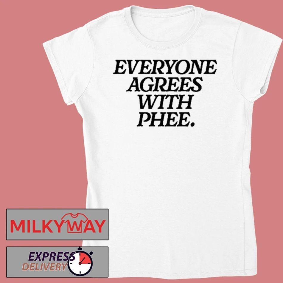 Everyone Agrees With Phee Shirt