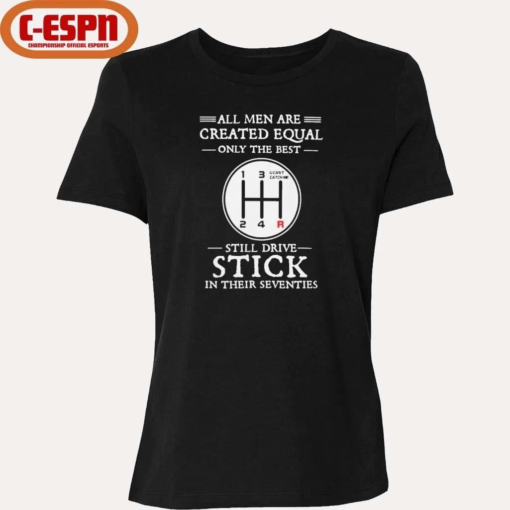 All Men Are Created Equal Only The Best Still Drive Stick In Their Seventies Shirt