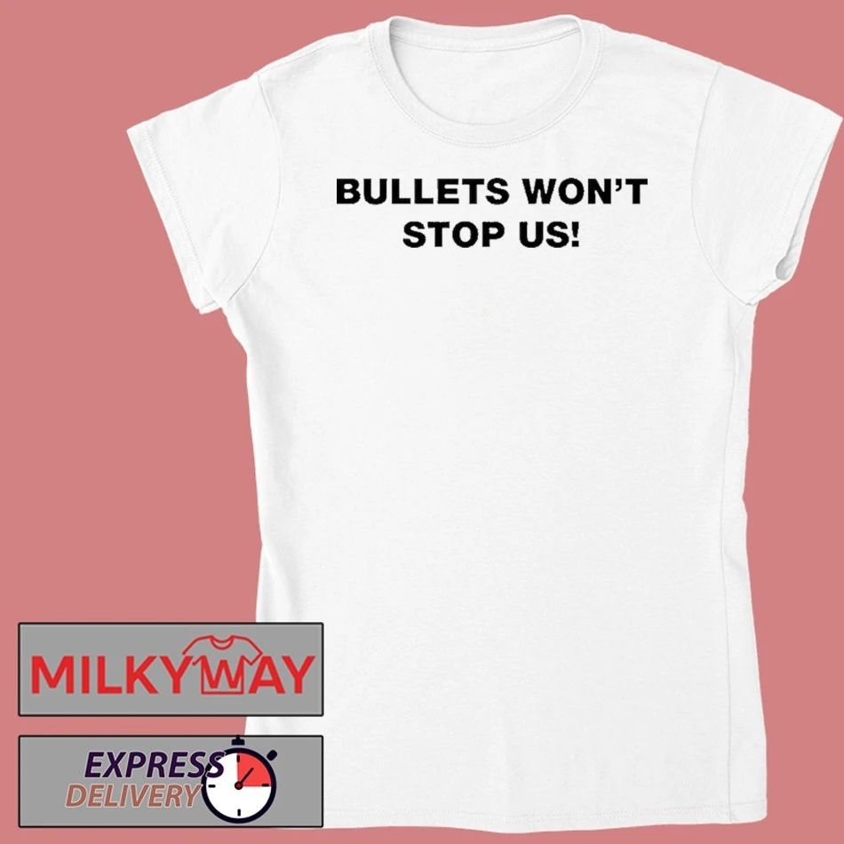 Bullets Wont Stop Us Shirts