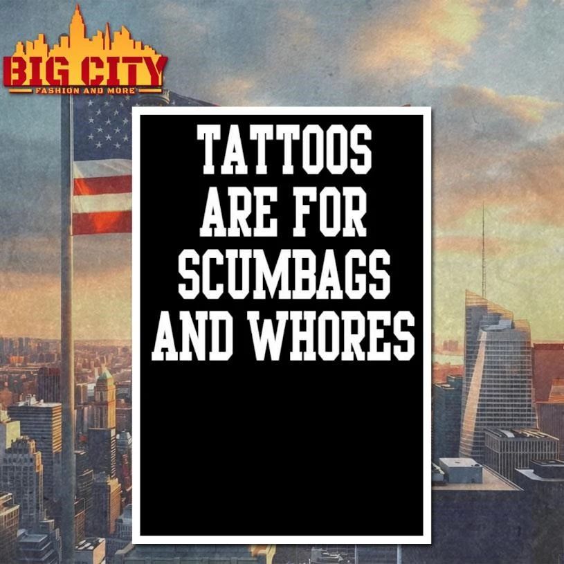 Tattoos Are For Scumbags And Whores Shirt