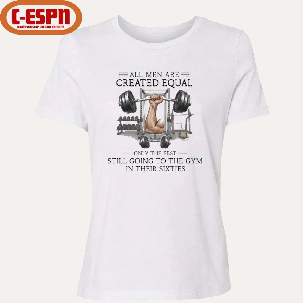 All Men Are Created Equal, Only The Best Still Going To The Gym In Their Sixties T-Shirt