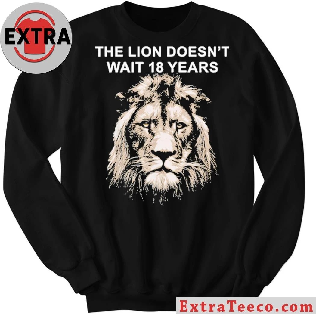 Original The Lion Doesnt Wait 18 Years Shirt