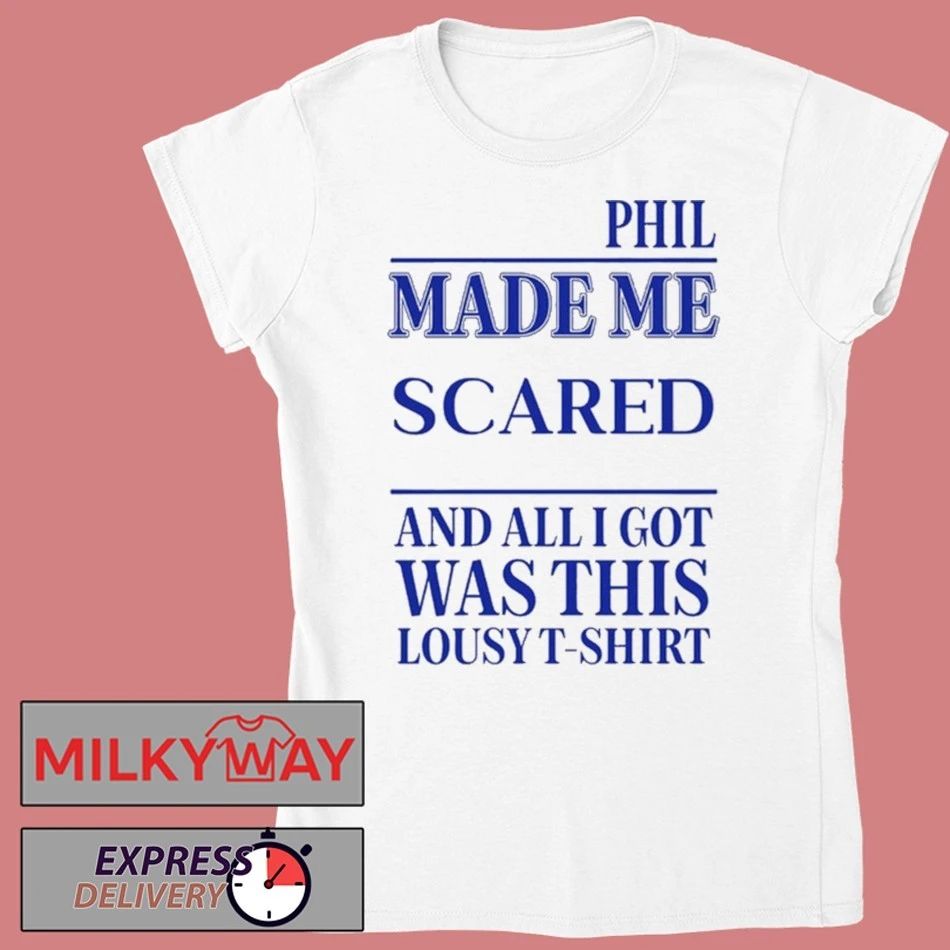 Phil Made Me Scared And All I Got Was This Lousy Shirt