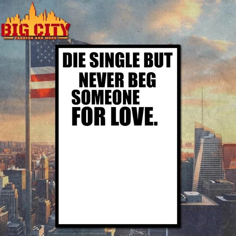 Die Single But Never Beg Someone For Love Graphic Shirt