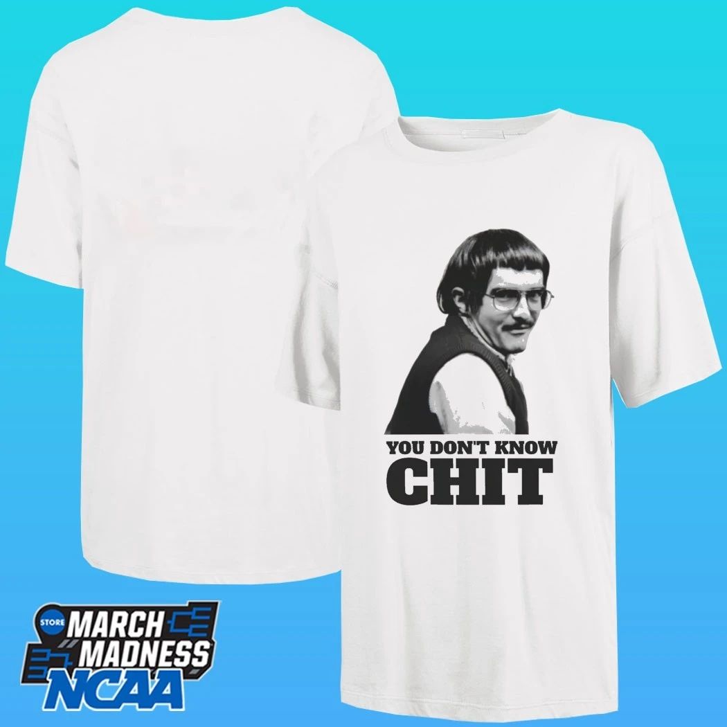 You Don’t Know Chit Shirt