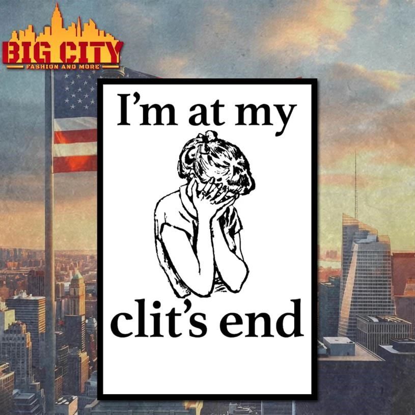 I’m At My Clit’s End Graphic Art Shirt