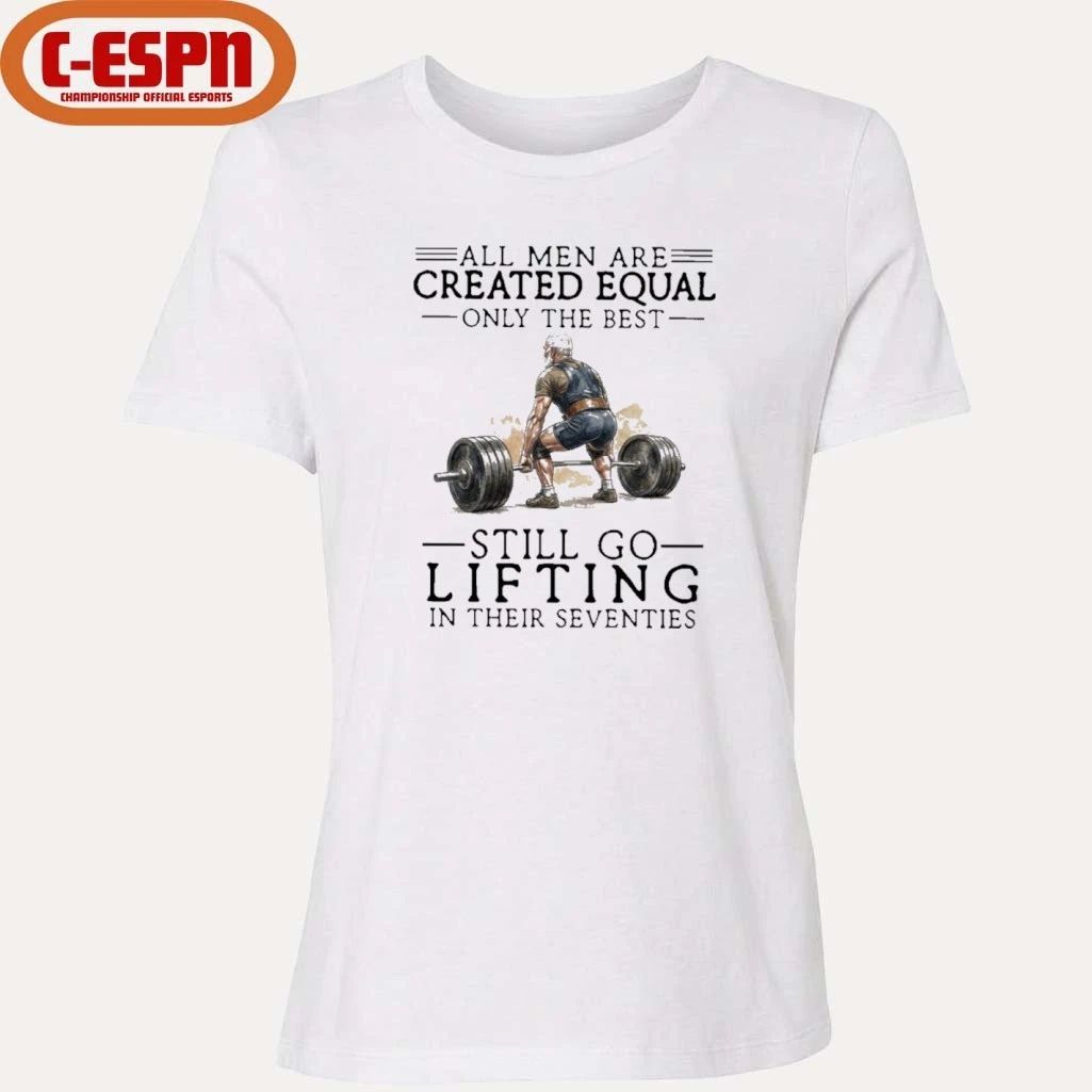Grandpa All Men Are Created Equal Only The Best Still Go Lifting In Their 70s Shirt