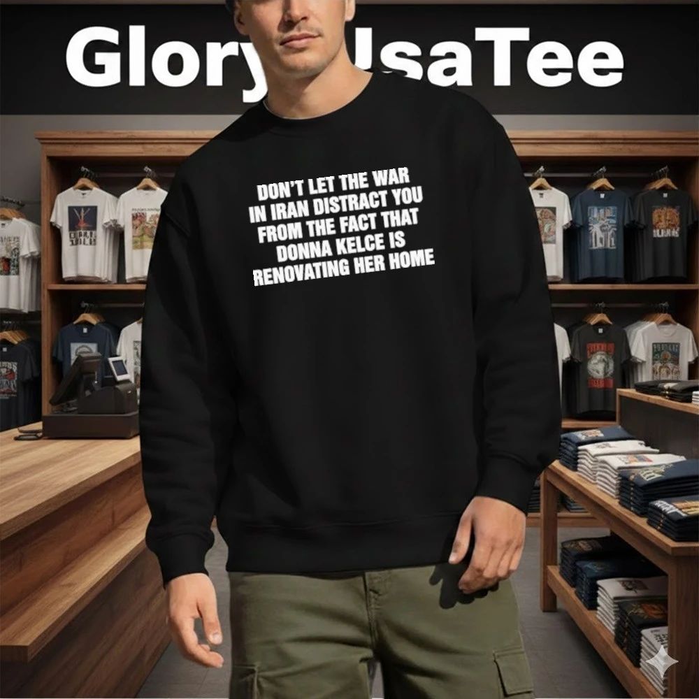 Don’t Let The War In Iran Distract From The Fact That Donna Kelce Is Renovating Shirt