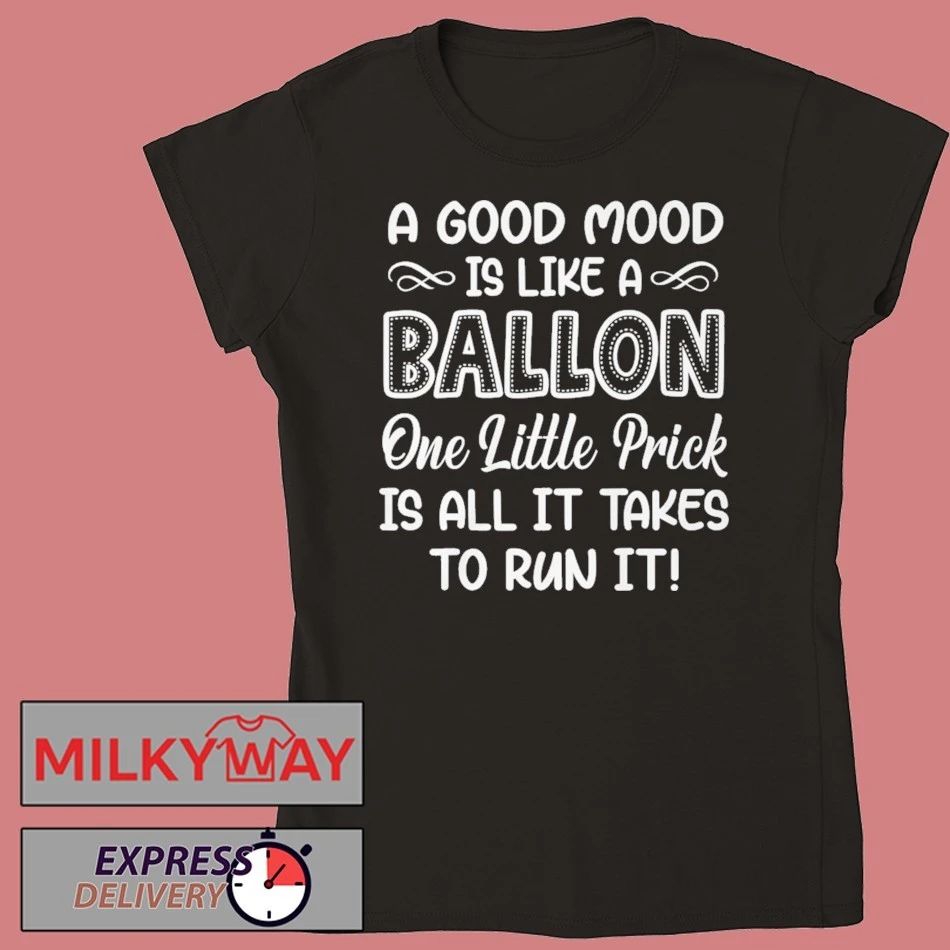 A Good Mood Is Like A Balloon One Little Prick Is All It Shirt