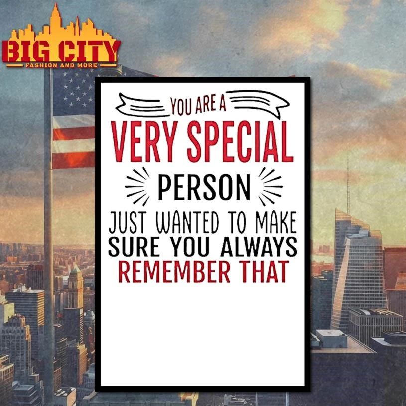 You Are A Very Special Person Just Wanted To Make Sure You Always Remember That Graphic Shirt