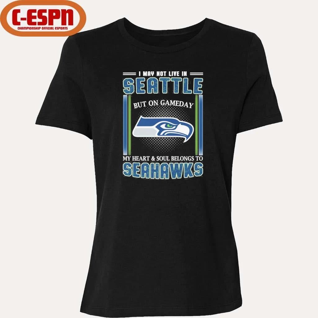 I May Not Live In Seattle But On Gameday My Heart And Soul Belongs To Seahawks Shirt