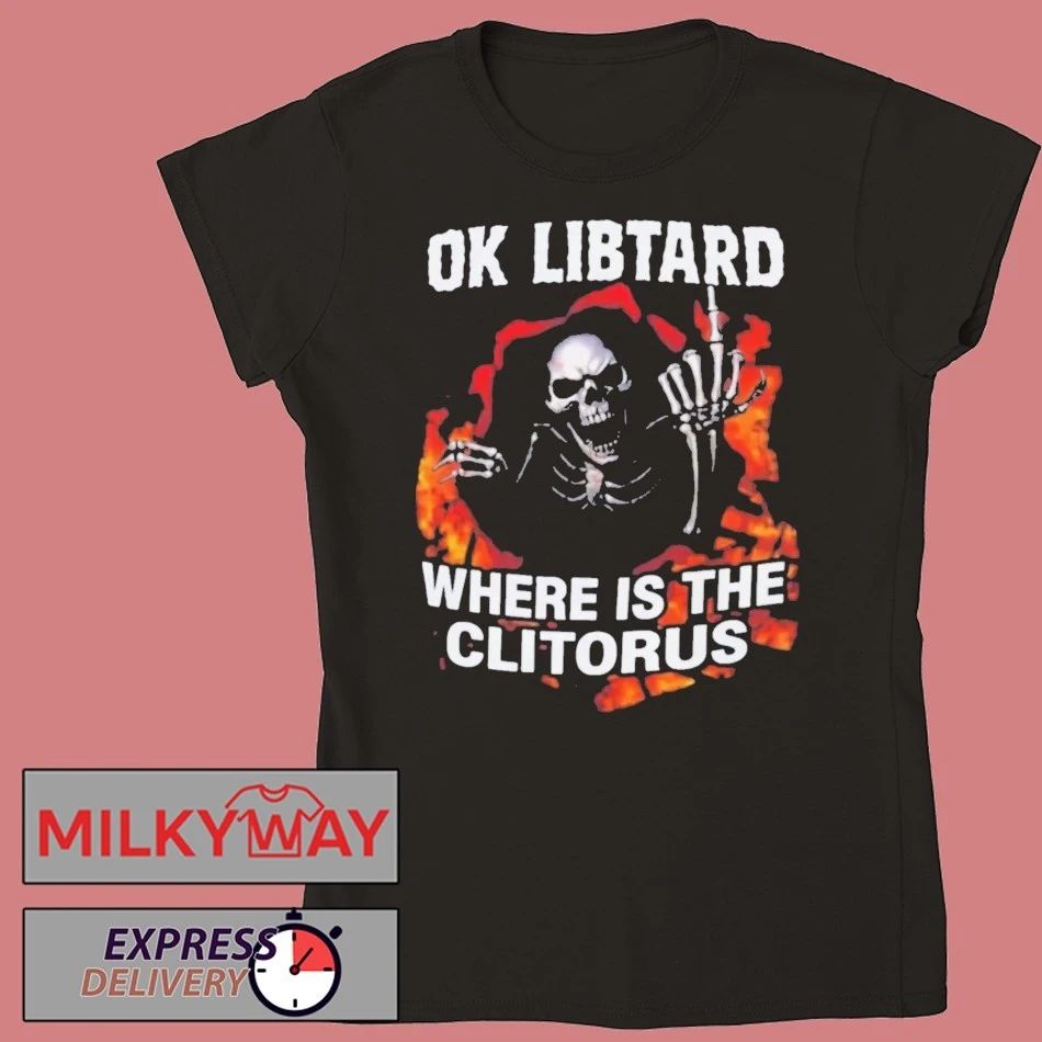 Ok Libtard Where is the Clitorus Shirt