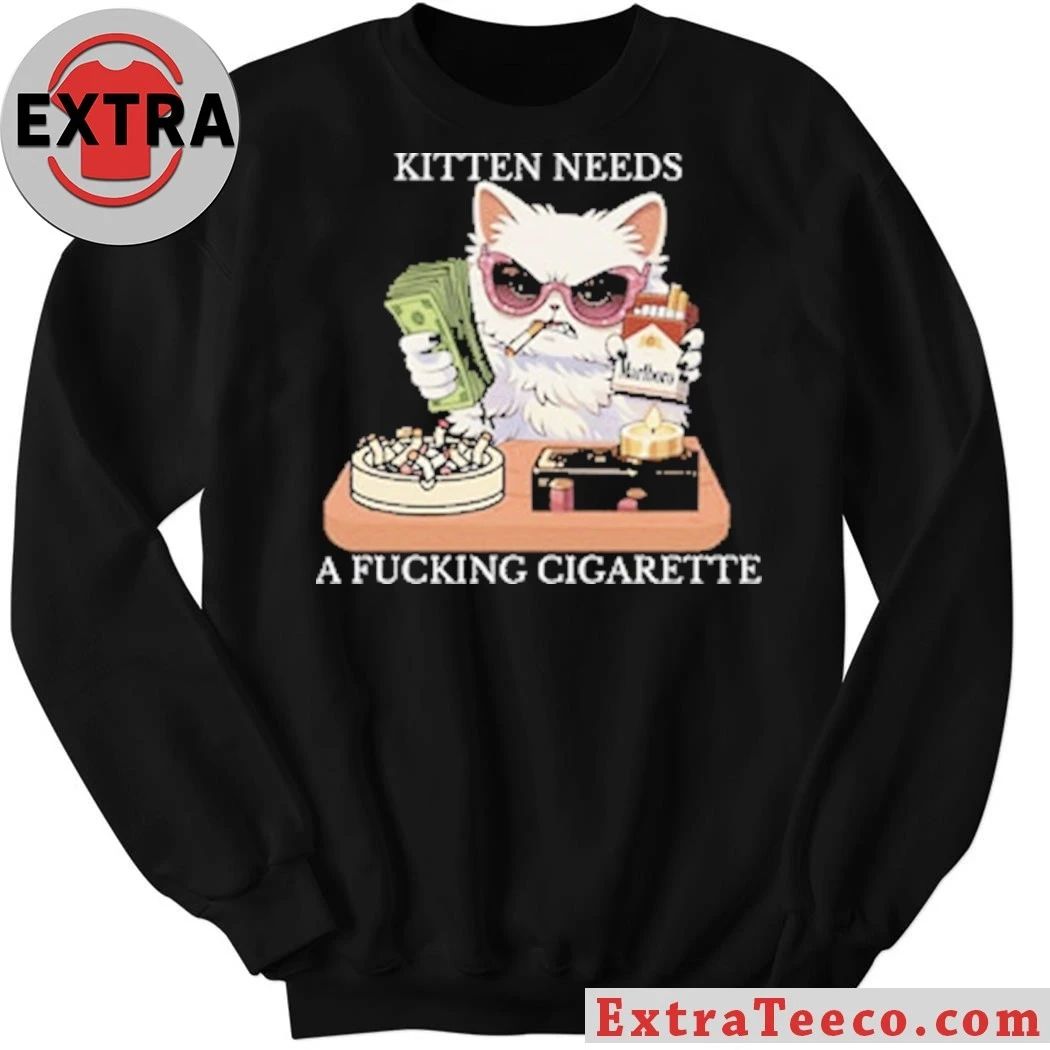 Original Kitten Needs A Fucking Cigarette Shirt