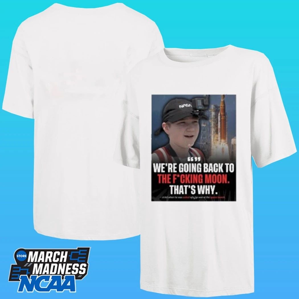 We’re Going Back To The Fucking Moon That’s Why Shirt