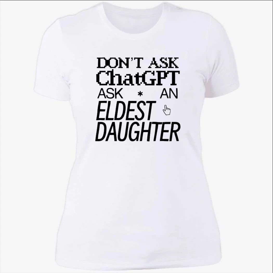 Don’t Ask Chat GPT Ask An Eldest Daughter Shirt