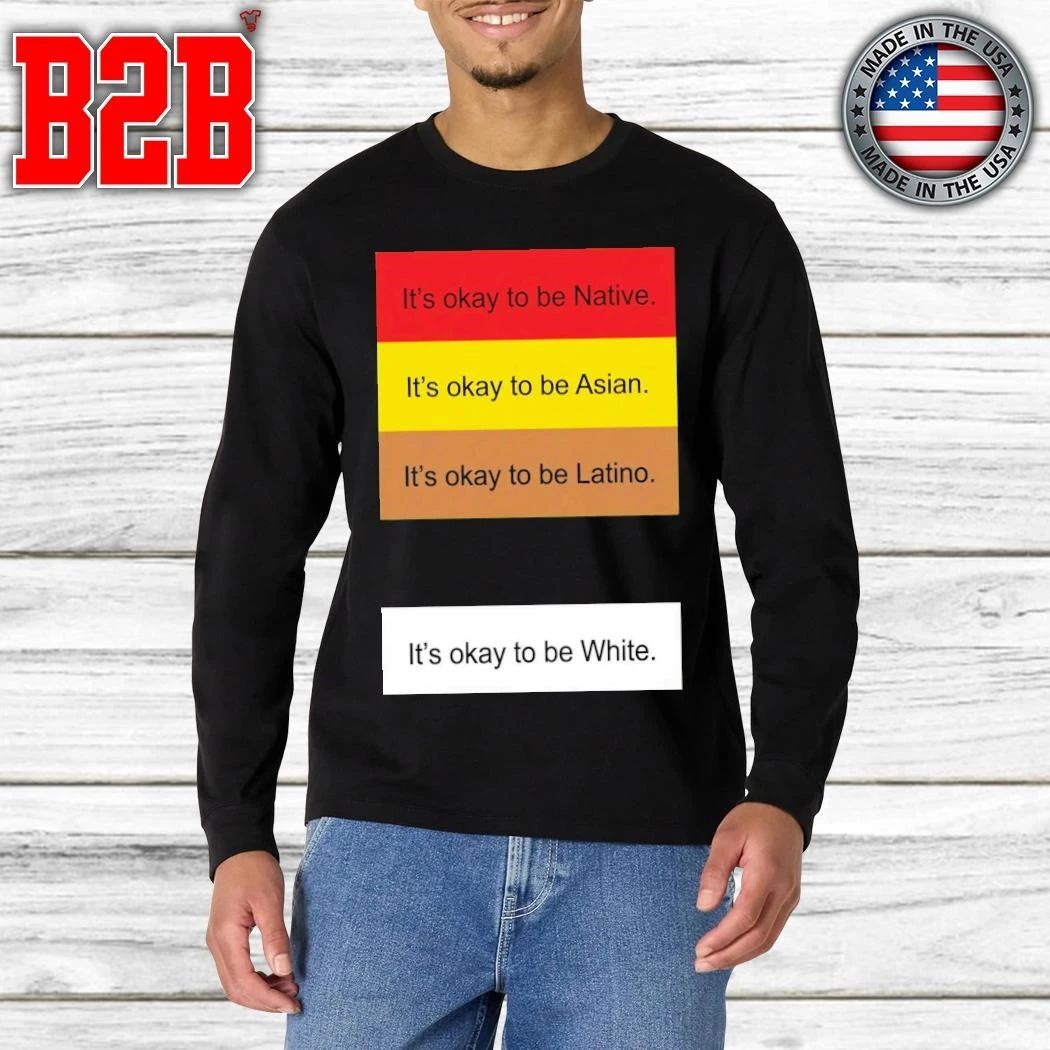 It’s Okay To Be Native It’s Okay To Be Asian It’s Okay To Be Latino Shirt
