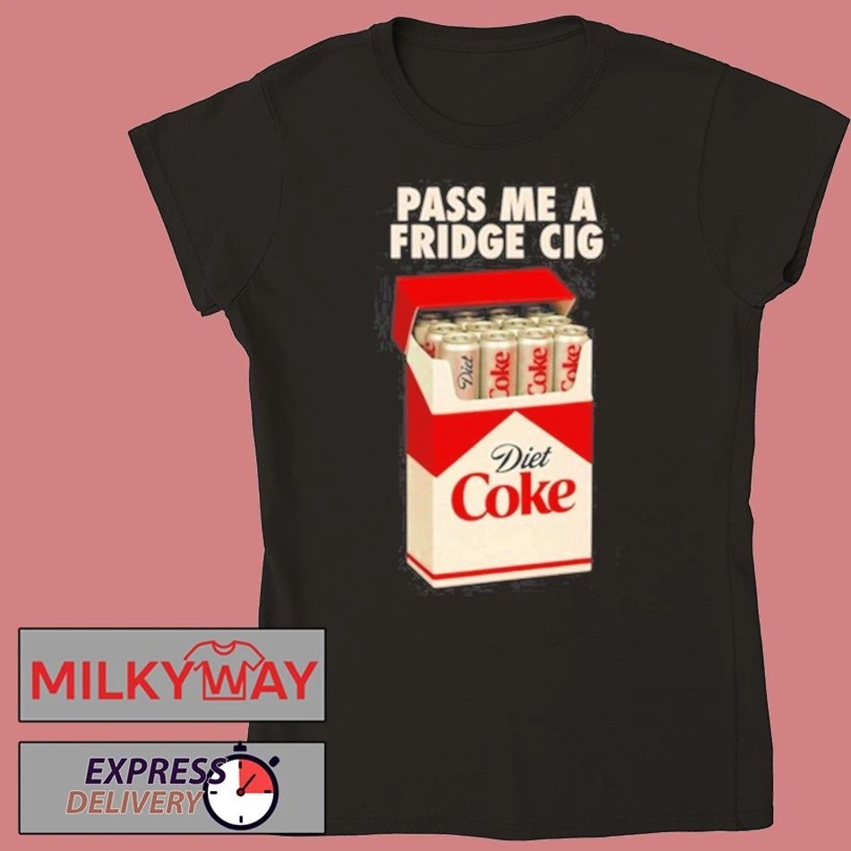 Pass Me A Fridge Cig New 2025 New Shirt