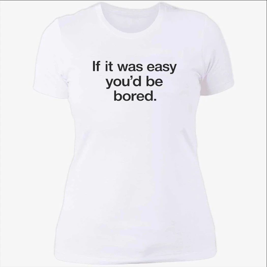 Back If It Was Easy You’d Be Bored Shirt