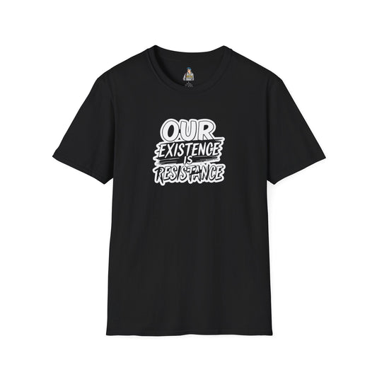 Unisex Softstyle T-Shirt - "Our Existence is Resistance" Statement Tee