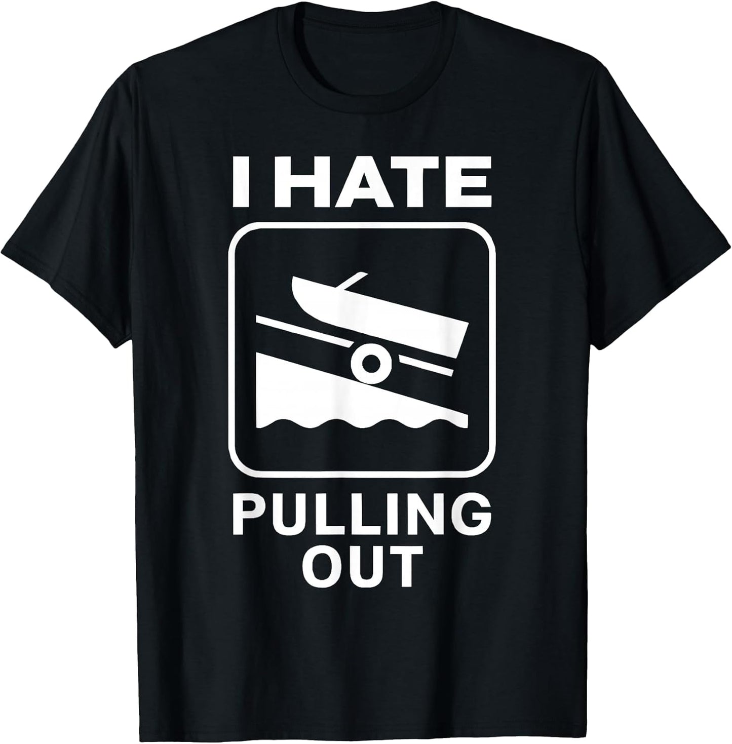 I HATE PULLING OUT BOAT T-SHIRT