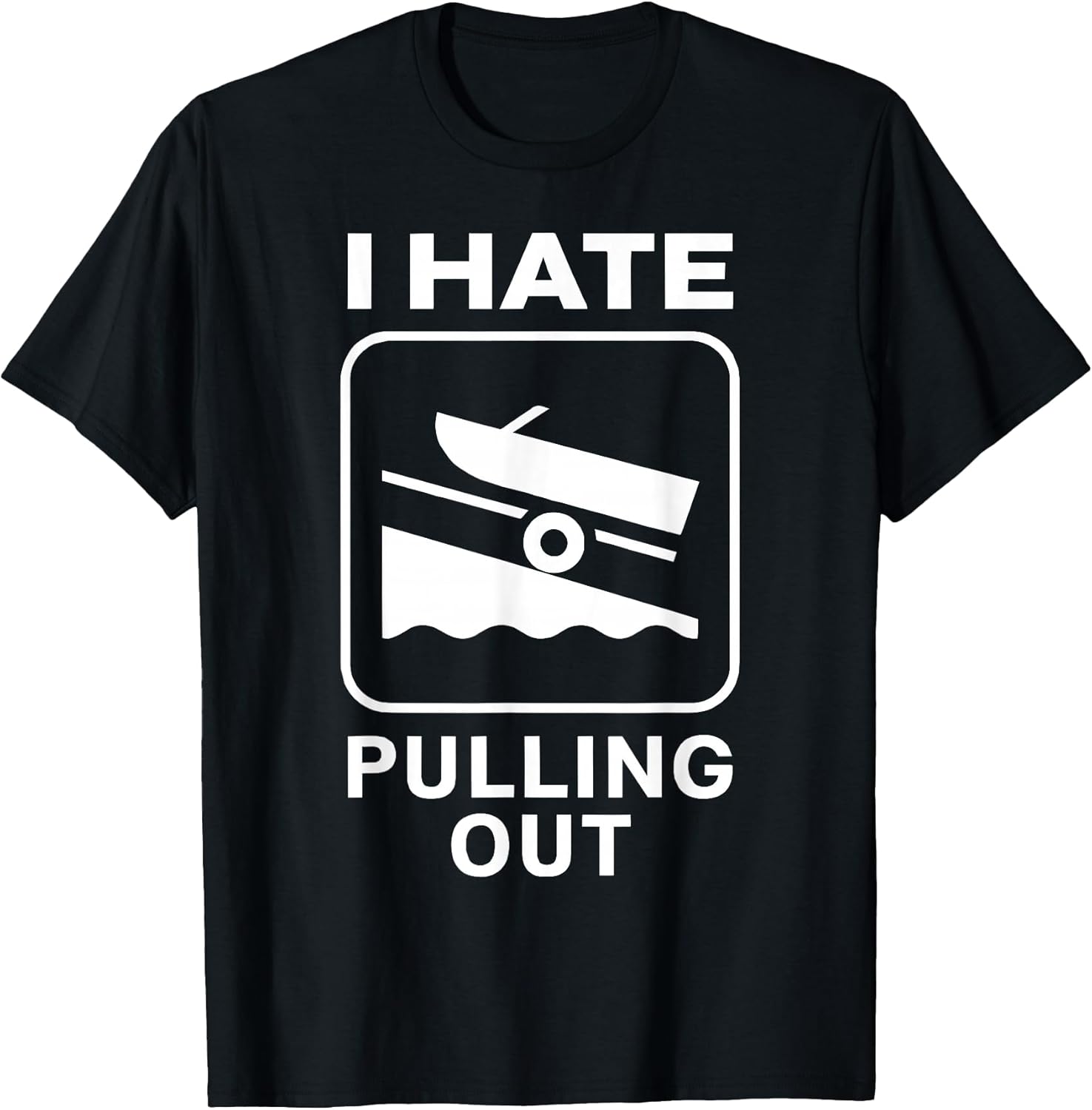 I HATE PULLING OUT BOAT T-SHIRT