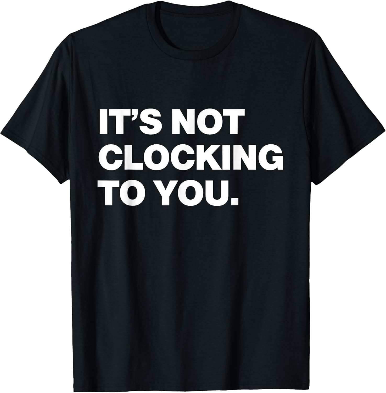 It's Not Clocking to You Y2k Aesthetic Trendy Swag T-Shirt