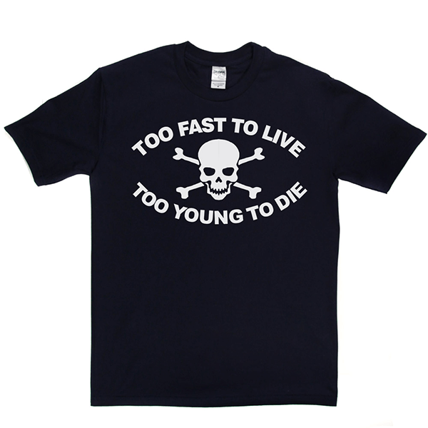 Too Fast To Live Too Young To Die T Shirt