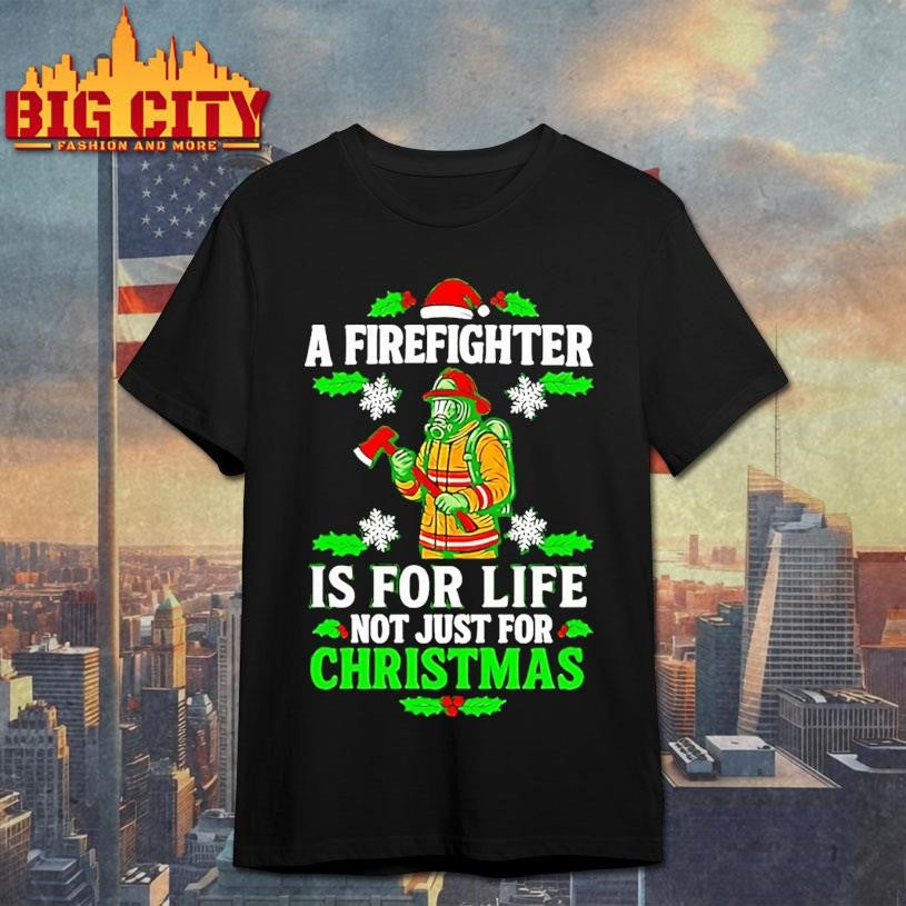 A Firefighter Is For Life Not Just For Christmas Shirt
