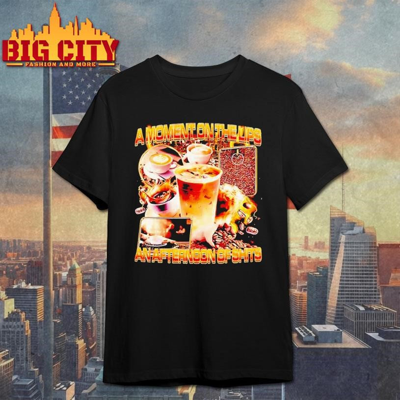 A Moment On The Lips An Afternoon Of Shit Graphic Funny Shirt