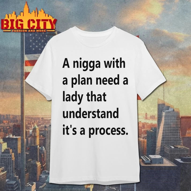A Nigga With A Plan Need A Lady That Understand It’s A Process Shirt