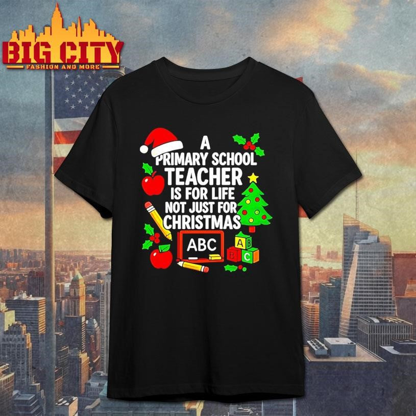 A Primary School Teacher Is For Life Not Just For Christmas Shirt