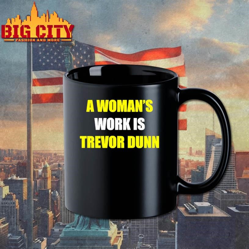 A woman’s work is Trevor Dunn sarcastic shirt
