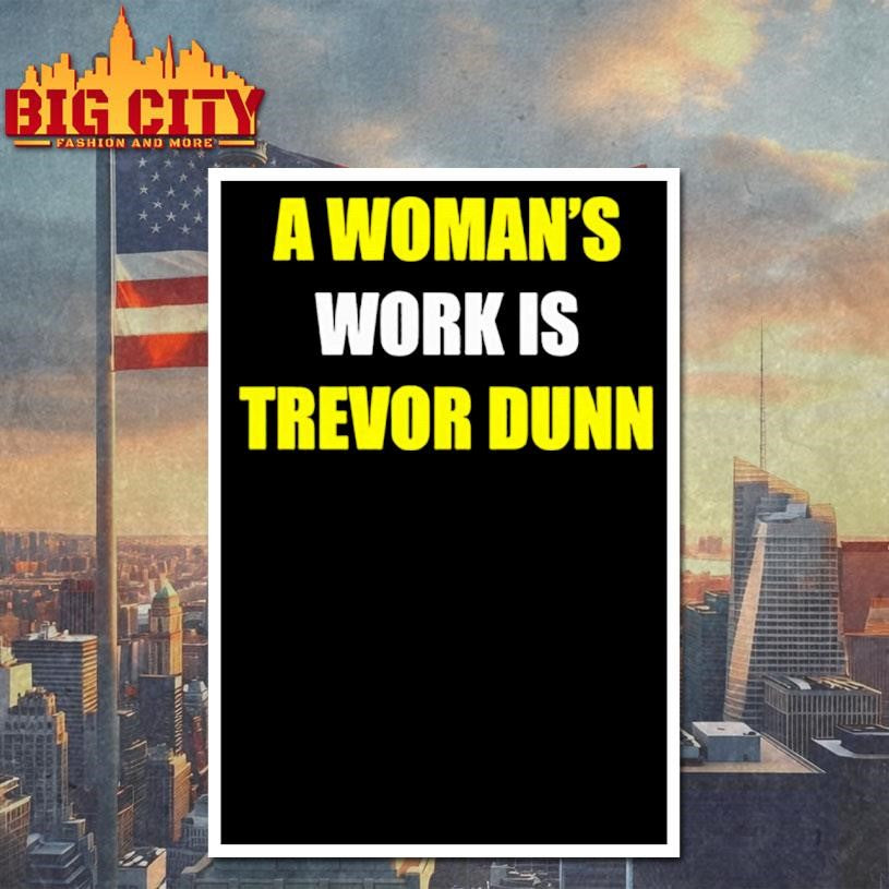 A woman’s work is Trevor Dunn sarcastic shirt