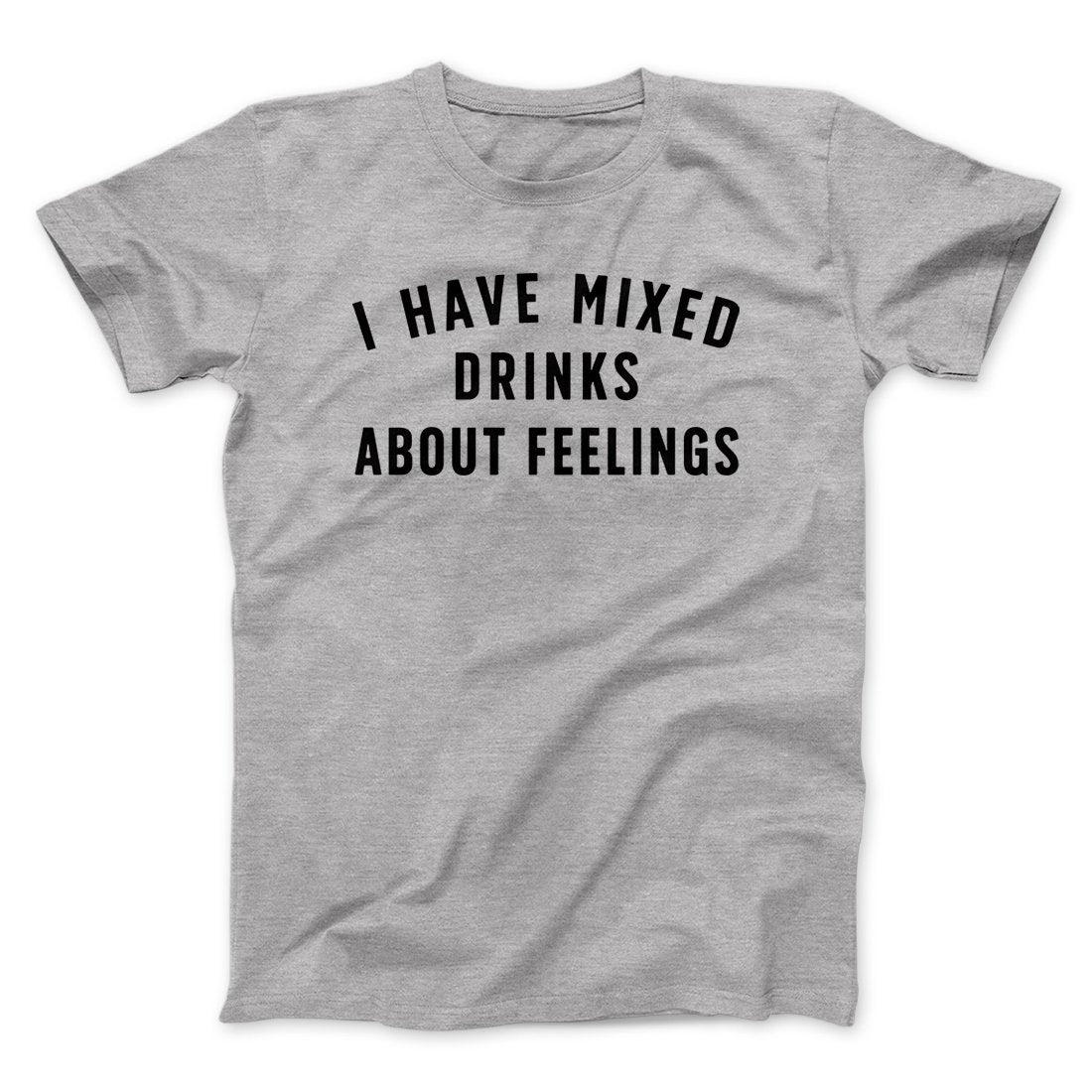 I Have Mixed Drinks About Feelings Men/Unisex T-Shirt