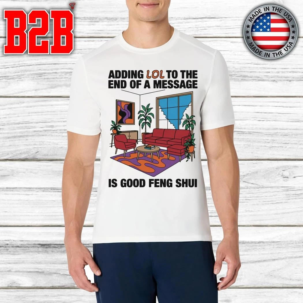 Adding Lol To The End Of A Message Is Good Feng Shui Shirt