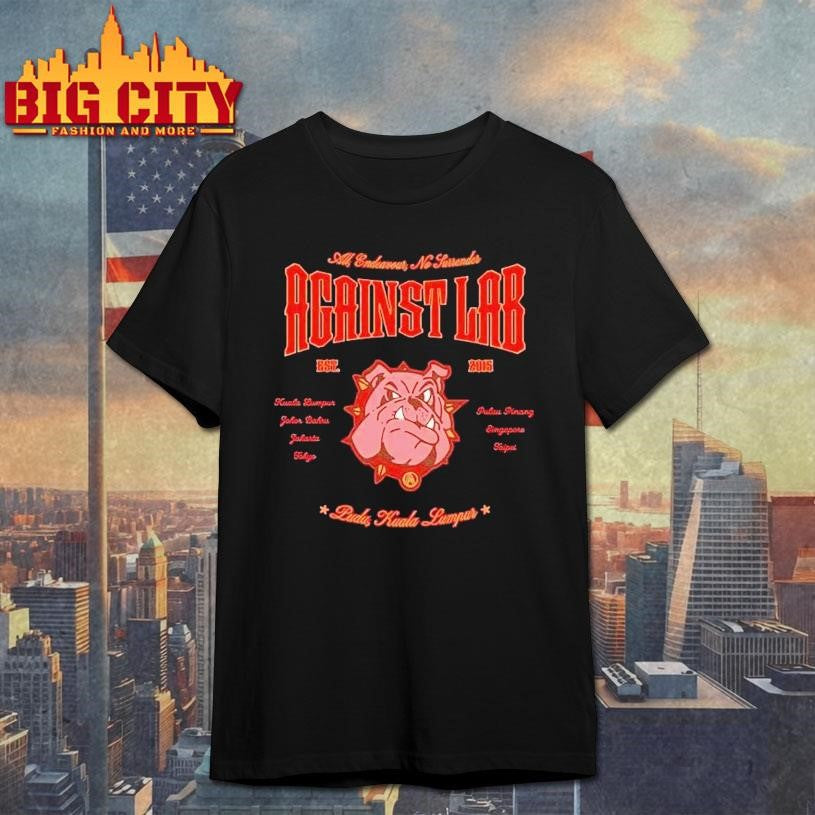 Against Lab All Endeavour No Surrender Pudu Kuala Lumpur Est 2015 Shirt