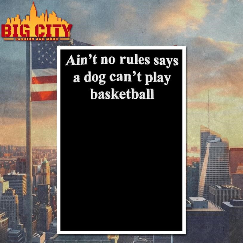 Ain’t No Rules Says A Dog Can’t Play Basketball Shirt