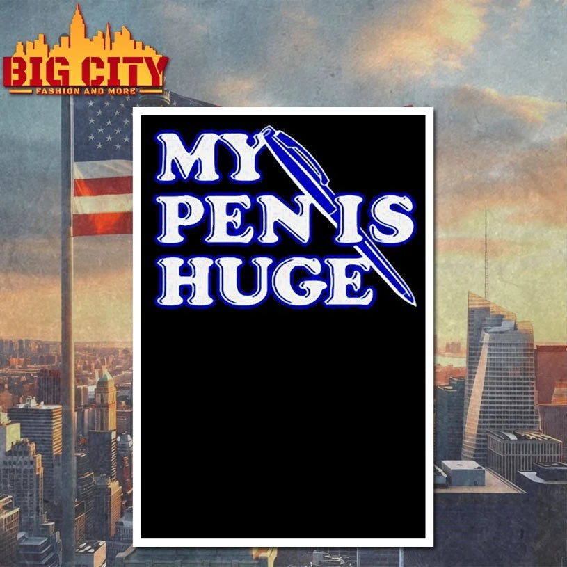 Alex my pen is huge shirts