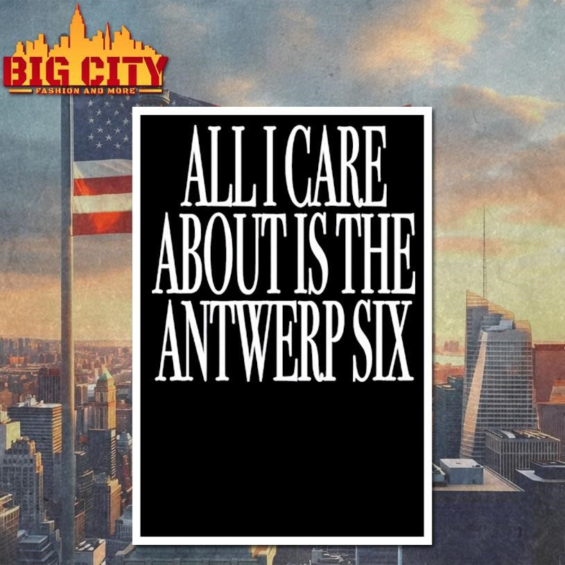 All I Care About Is The Antwerp Six Shirt