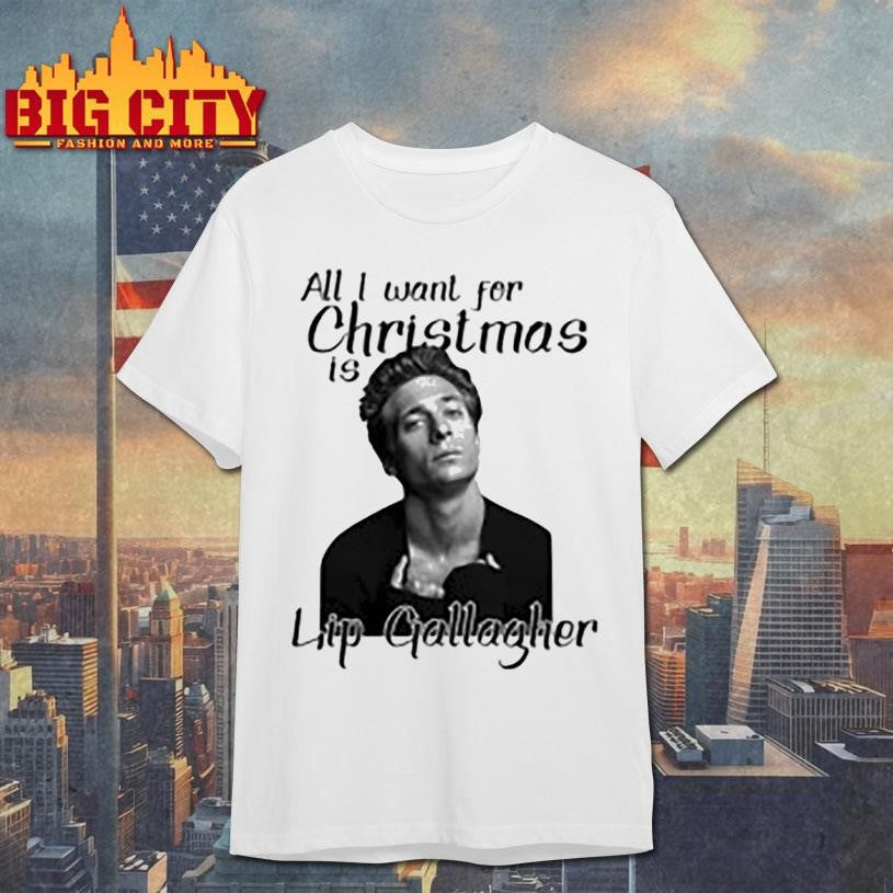 All I Want For Christmas Is Lip Gallagher Shirt