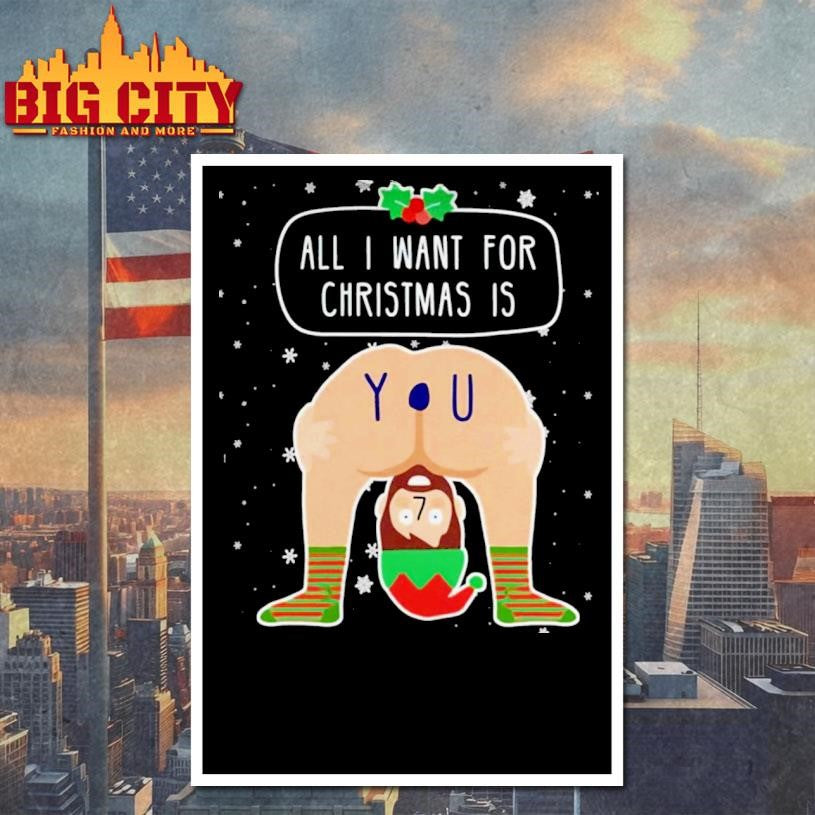 All I Want For Christmas Is You Ugly Christmas Shirt
