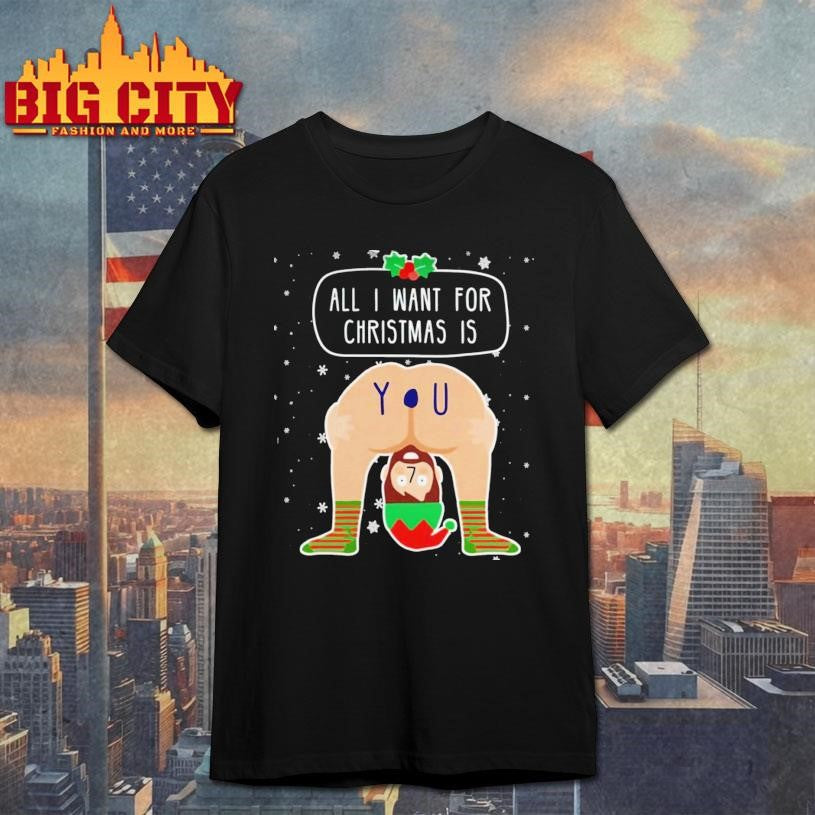 All I Want For Christmas Is You Ugly Christmas Shirt