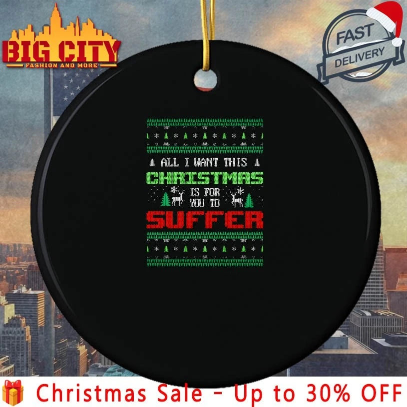 All I want this Christmas is for you to suffer ugly christmas shirt