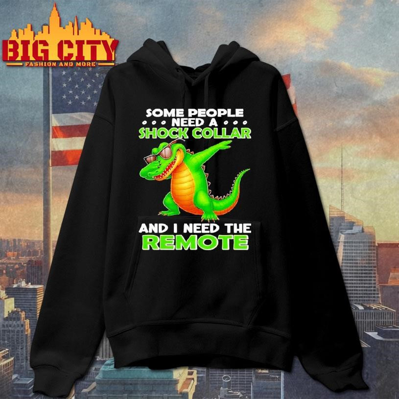 Alligator Some People Need A Shock Collar And I Need The Remote Shirt