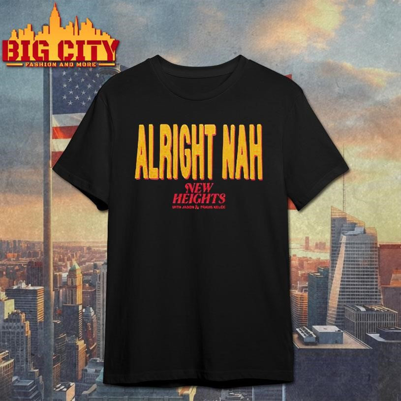 Alright Nah New Heights With Jason And Travis Kelce Shirt