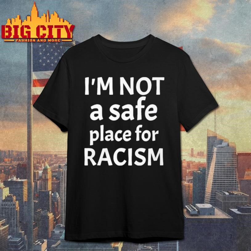 American AF I’m Not A Safe Place For Racism Shirt