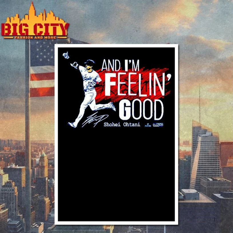 And I’m Feelin’ Good Shohei Ohtani shirt