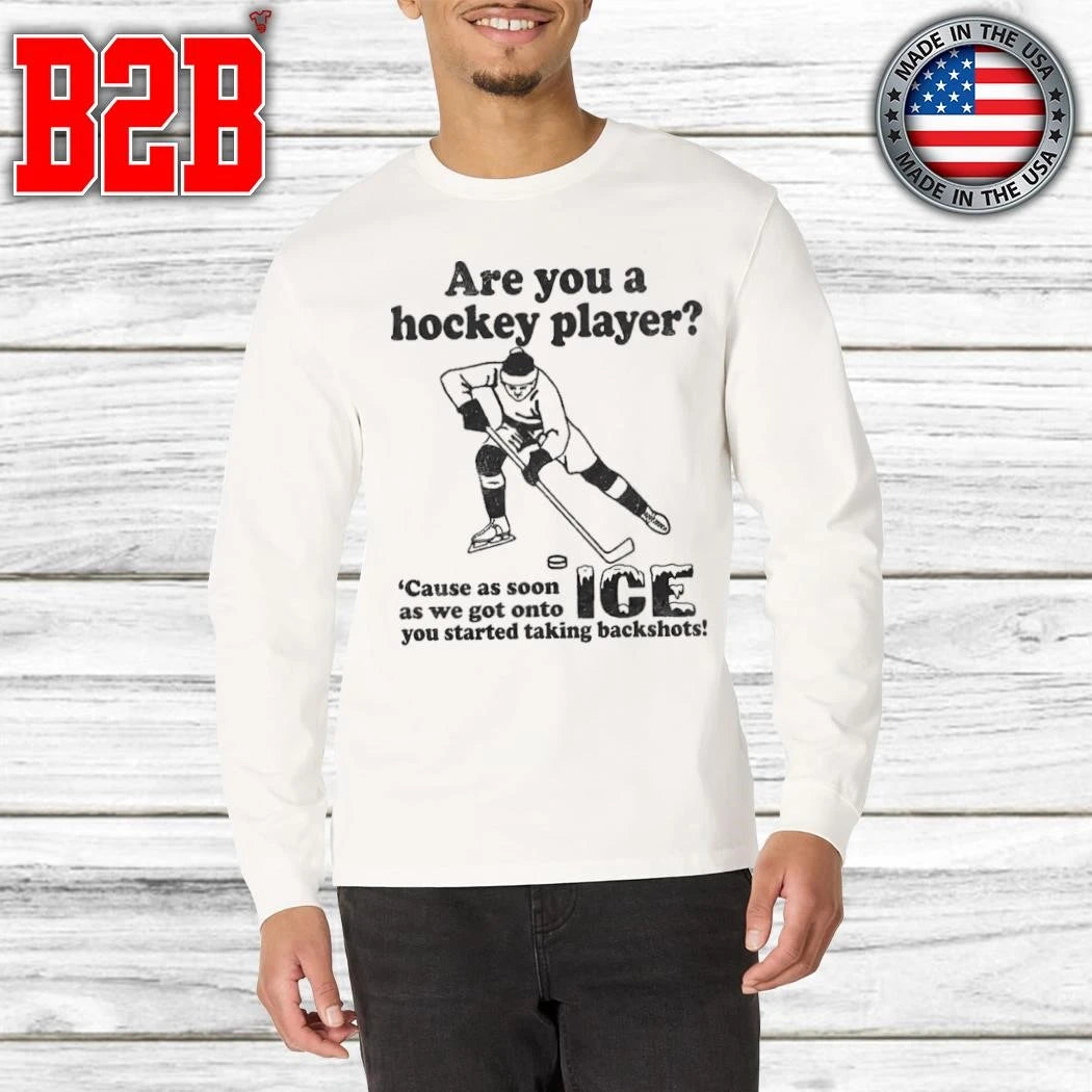 Are You A Hockey Player Cause As Soon As We Got Onto ICE You Started Taking Backshots Shirt