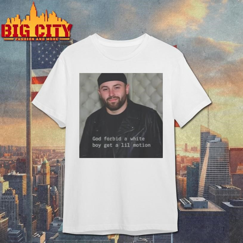 Baker Mayfield God Forbid A White Boy Get A Lil Motion 2025 Shirt