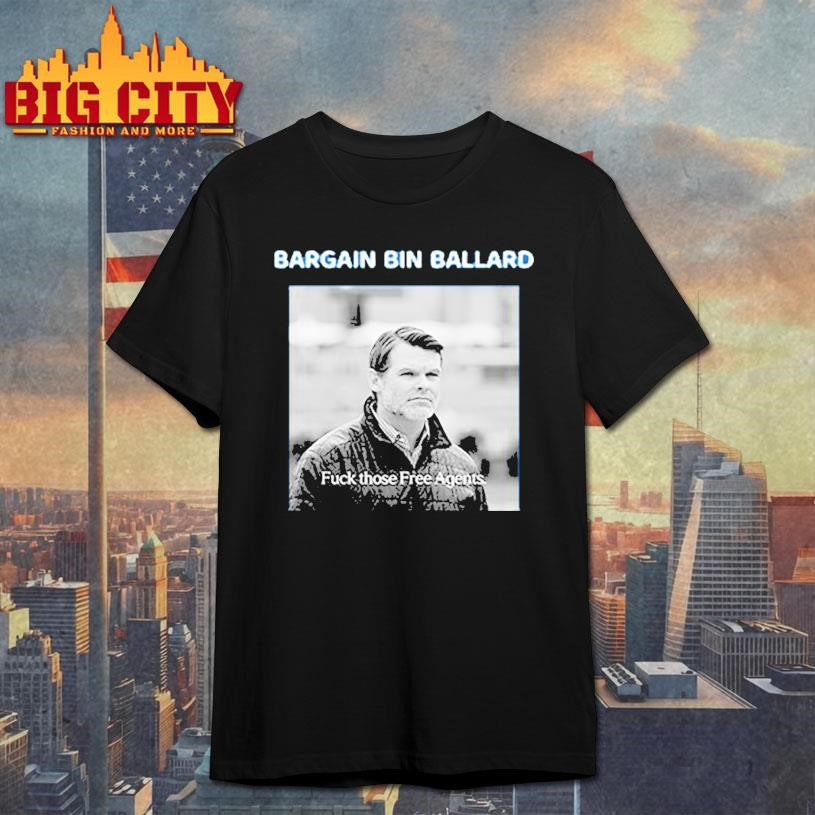 Bargain Bin Ballard Fuck Those Free Agents Shirt
